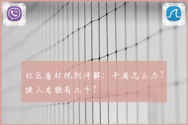 社区盾杯规则详解：平局怎么办？换人名额有几个？