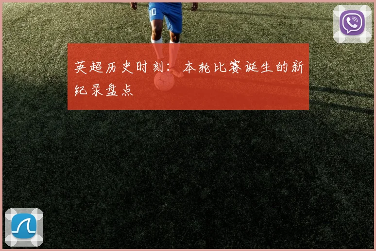 英超历史时刻:本轮比赛诞生的新纪录盘点