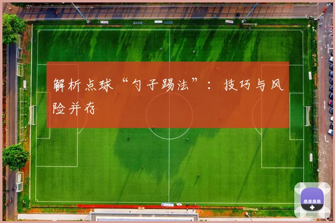 解析点球“勺子踢法”：技巧与风险并存