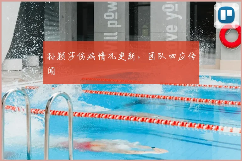 孙颖莎伤病情况更新，团队回应传闻