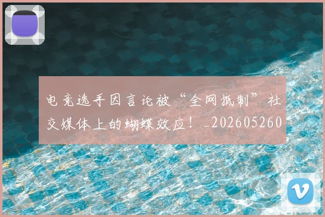 电竞选手因言论被“全网抵制”社交媒体上的蝴蝶效应!_20260526090209