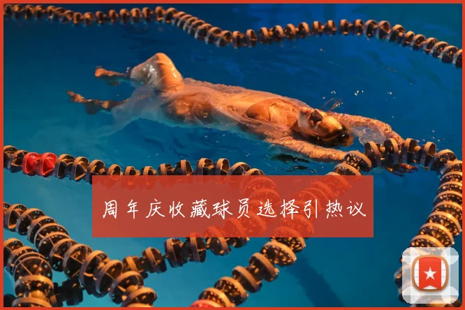 周年庆收藏球员选择引热议