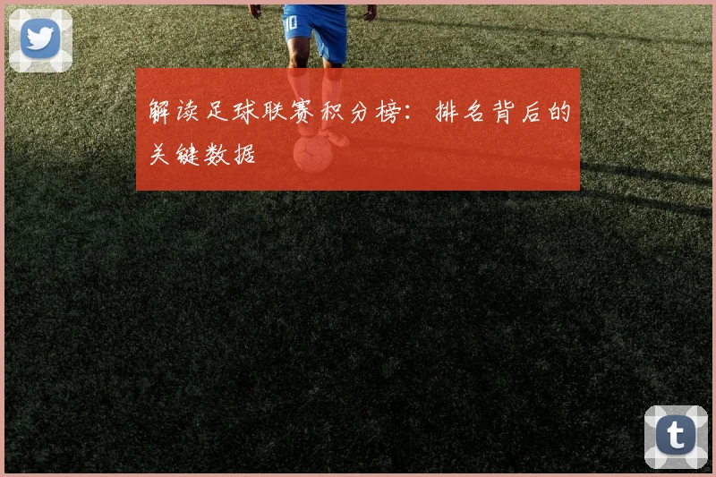 解读足球联赛积分榜：排名背后的关键数据