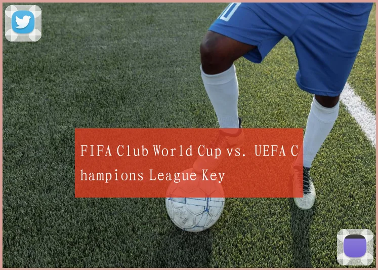 FIFA Club World Cup vs. UEFA Champions League Key