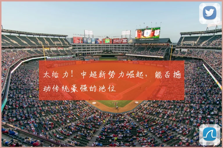 太给力!中超新势力崛起,能否撼动传统豪强的地位