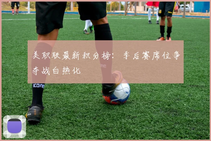 美职联最新积分榜:季后赛席位争夺战白热化