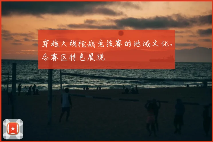 穿越火线枪战竞技赛的地域文化，各赛区特色展现