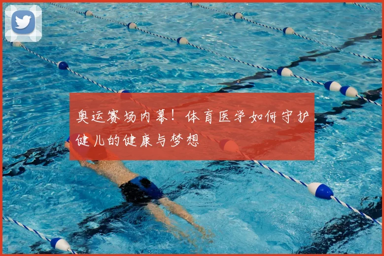 奥运赛场内幕!体育医学如何守护健儿的健康与梦想